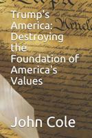 Trump's America: Destroying the Foundation of America's Values 1090745249 Book Cover