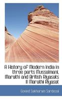 A History of Modern India in three parts Mussalmani, Marathi and British Riyasats II Marathi Riyasat 1116480557 Book Cover