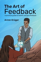 The Art of Feedback: A practical guide to receive and give Feedback 3907407008 Book Cover