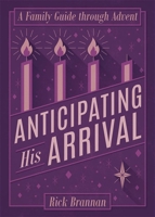 Anticipating His Arrival: A Family Guide Through Advent 1577996909 Book Cover