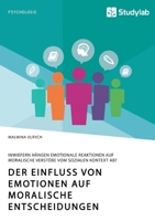 Der Einfluss von Emotionen auf moralische Entscheidungen. Inwiefern hängen emotionale Reaktionen auf moralische Verstöße vom sozialen Kontext ab? (German Edition) 3960958811 Book Cover