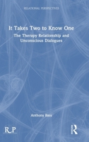 It Takes Two to Know One: The Therapy Relationship and Unconscious Dialogues (Relational Perspectives Book Series) 1032210680 Book Cover