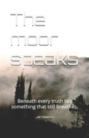The moor speaks: Beneath every truth lies something that still breathes. B0FV8W7KHX Book Cover