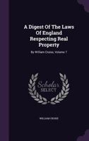 A Digest of the Laws of England Respecting Real Property: By William Cruise, Volume 7 1348018895 Book Cover