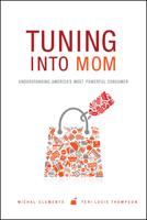Tuning into Mom: Understanding America's Most Powerful Consumer 155753585X Book Cover