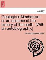 Geological Mechanism: or an epitome of the history of the earth. [With an autobiography.] 1241504997 Book Cover