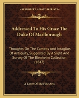 Addressed To His Grace The Duke Of Marlborough: Thoughts On The Cameos And Intaglios Of Antiquity, Suggested By A Sight And Survey Of The Blenheim Collection 1436760518 Book Cover