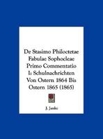De Stasimo Philoctetae Fabulae Sophocleae Primo Commentatio I: Schulnachrichten Von Ostern 1864 Bis Ostern 1865 116006248X Book Cover