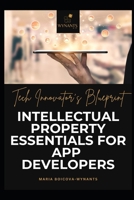 Tech Innovator's Blueprint: Intellectual Property Essentials for App Developers (Mastering Intellectual Property: IP Guide series) B0DSJ3BW8F Book Cover