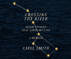 Crossing The River: Seven Stories That Saved My Life, A Memoir 1662096372 Book Cover