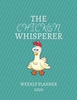 The Chicken Whisperer Weekly Planner 2020: Chicken Lover, Farmer, Mom Dad, Aunt Uncle, Grandparents, Him Her Gift Idea For Men & Women Weekly Planner Appointment Book Agenda The Baby Whisperer To Do L 1671026136 Book Cover