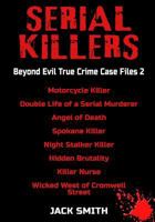 Serial Killers - Beyond Evil True Crime Case Files 2: Motorcycle Killer, Double Life Killer of a Serial Murderer, Angel of Death, Spokane Killer, Nigh 1728769256 Book Cover