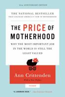 The Price of Motherhood: Why the Most Important Job in the World is Still the Least Valued 0805066195 Book Cover