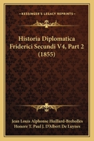 Historia Diplomatica Friderici Secundi V4, Part 2 (1855) 1160119902 Book Cover