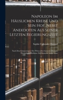 Napoleon Im H�uslichen Kreise Und Sein Hof, Nebst Anekdoten Aus Seiner Letzten Regierungszeit: Nach Den Erinnerungen Der Witwe Des Generals Durand, Ehemaligen Hofdame Der Kaiserin Marie Luise 0270696687 Book Cover