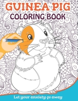 Guinea Pig Coloring Book: Let Your Anxiety Go Away! B08DBYPW8F Book Cover