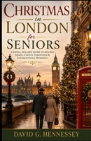 Christmas in London for Seniors: JOYFUL, RELAXED GUIDE TO HOLIDAY SIGHTS, FESTIVE TRADITIONS & UNFORGETTABLE MEMORIES B0HF9WNLF3 Book Cover