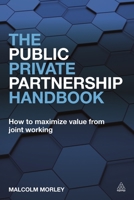 The Public-Private Partnership Handbook: How to Maximize Value from Joint Working 0749474262 Book Cover