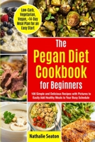 Pegan Diet Cookbook for Beginners: 100 Simple and Delicious Recipes with Pictures to Easily Add Healthy Meals to Your Busy Schedule (Low-Carb, Vegetarian, Vegan, +14-Day Meal Plan for an Quick Start) 1952213231 Book Cover