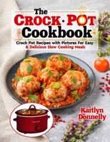 The CROCKPOT Cookbook: Crock Pot Recipes with Pictures For Easy & Delicious Slow Cooking Meals 1954605242 Book Cover