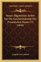 Neues Allgemeines Archiv Fur Die Geschichtskunde Des Preussischen Staates V2 (1836) 1160203555 Book Cover