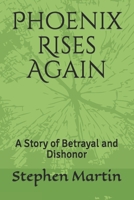 Phoenix Rises Again: A Story of Betrayal and Dishonor B098G94XNL Book Cover