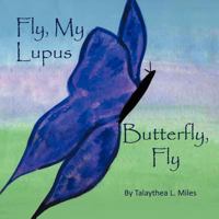 Fly, My Lupus Butterfly, Fly 1466915048 Book Cover