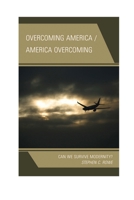 Overcoming America / America Overcoming: Can We Survive Modernity? 0739183168 Book Cover