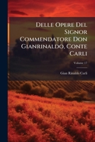 Delle Opere Del Signor Commendatore Don Gianrinaldo, Conte Carli, Volume 17 1144278570 Book Cover