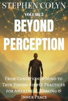Beyond Perception: From Conditioned Mind to True Vision: Simple Practices for Awareness, Healing & Inner Peace B0FVFZHBP3 Book Cover