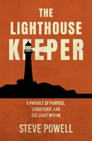 The Lighthouse Keeper: A Parable of Purpose, Leadership, and the Light Within B0GTX3GKX4 Book Cover