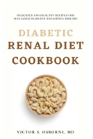 Diabetic Renal Diet Cookbook: Delicious and Healthy Recipes for Managing Diabetes and Kidney Disease B0BRYXZLJ3 Book Cover