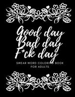 Good Day Bad Day F*ck Day :: Swear Word Coloring Book For Adults B0932BFXD5 Book Cover