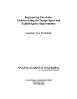 Engineering Curricula: Understanding the Design Space and Exploiting the Opportunities: Summary of a Workshop 0309148316 Book Cover