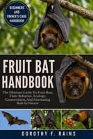 FRUIT BAT HANDBOOK: The Ultimate Guide To Fruit Bats, Their Behavior, Ecology, Conservation, And Fascinating Role In Nature B0H1WKK32J Book Cover