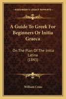 A Guide to Greek for Beginners or Initia Gr�ca 0526215232 Book Cover