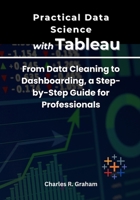Practical Data Science with Tableau: From Data Cleaning to Dashboarding, a Step-by-Step Guide for Professionals B0FMXXPCLH Book Cover