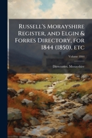 Russell's Morayshire register, and Elgin & Forres directory, for 1844 (1850), etc Volume 1847 - Primary Source Edition 0353160504 Book Cover