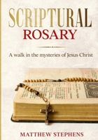 Scriptural Rosary: A Walk in the Mysteries of Jesus Christ B0C1J2MNCS Book Cover