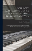 Schubert-Ausstellung Der K.K. Reichshaupt- Und Residenzstadt Wien: Verbunden Mit Einer Ausstellung Von Werken Der Maler Moriz V. Schwind, Josef Danhauser Und Leopold Kupelwieser 1016959540 Book Cover