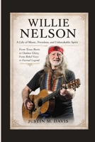 WILLIE NELSON: A Life of Music, Freedom, and Unbreakable Spirit - From Texas Roots to Outlaw Glory, From Rebel Voice to Eternal Legend B0GPJX62R8 Book Cover