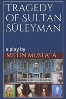 Tragedy of Sultan S�leyman: a play by 1097906698 Book Cover