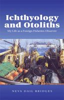 Ichthyology And Otoliths: My Life As A Foreign Fisheries Observer 1413450717 Book Cover