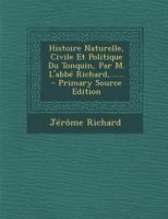 Histoire Naturelle, Civile Et Politique Du Tonquin, Par M. l'Abb� Richard, ...... 2019953218 Book Cover
