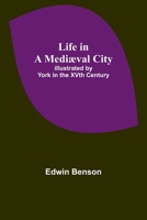 Life in a Mediæval City: Illustrated by York in the XVth Century 9356905118 Book Cover