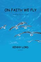 On Faith We Fly: Poetry by Nature 1491810319 Book Cover