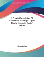 Il Privato Che Aderisce Al Millantatore E Ne Paga L'Opera Illecita Commette Reato? (1903) 1169431992 Book Cover