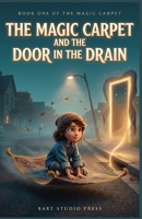 The Magic Carpet and the Door in the Drain: An Enchanting Middle-Grade Fantasy About Hidden Doors, a Grumpy Magic Rug, and the Price of Magic B0HK7DTQ9H Book Cover
