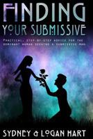 Finding Your Submissive: Practical, Step-By-Step Advice for the Dominant Woman Seeking a Submissive Man 1495229491 Book Cover