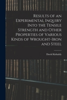 Results of an Experimental Inquiry Into the Tensile Strength and Other Properties of Various Kinds of Wrought-Iron and Steel - Primary Source Edition 1017642613 Book Cover